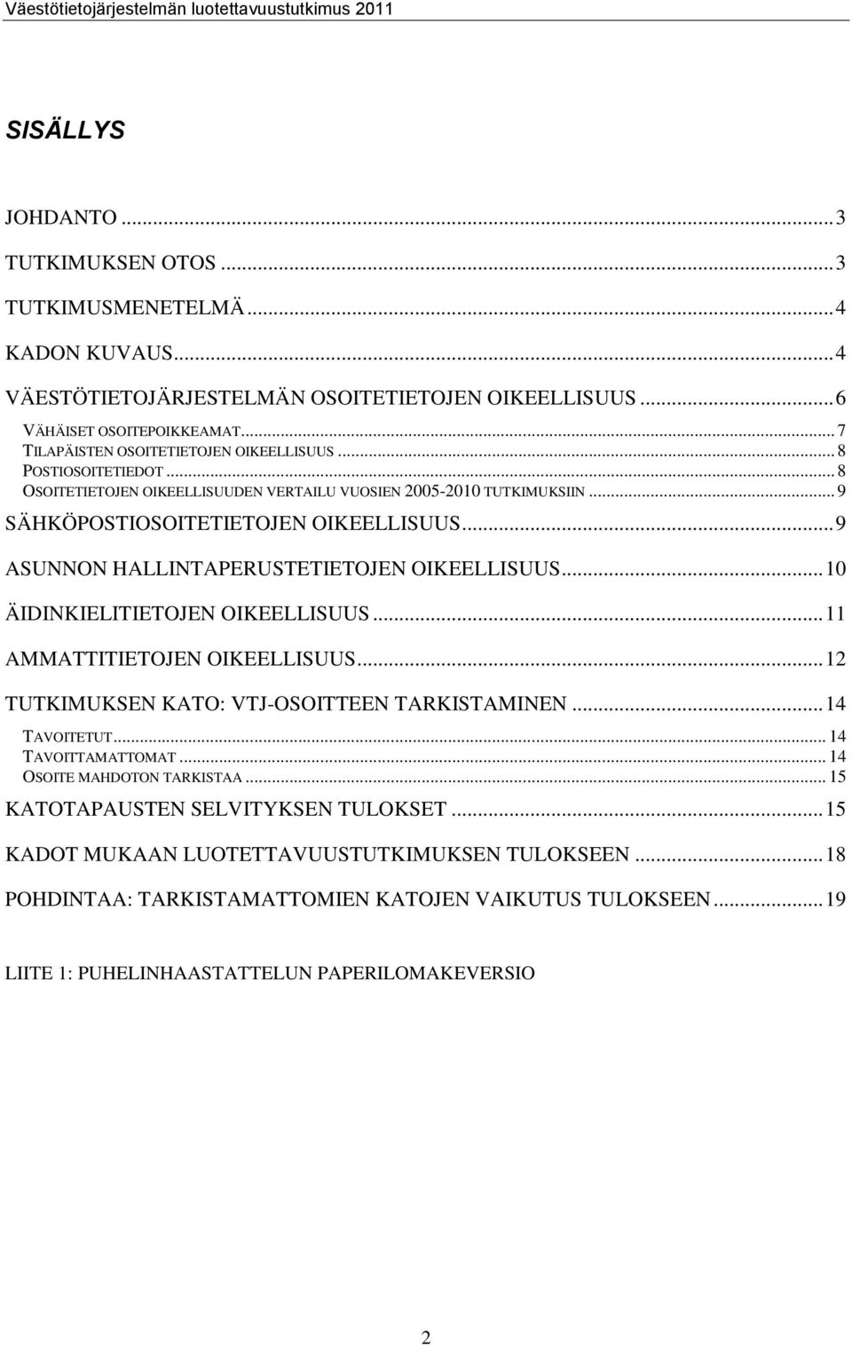 .. 9 ASUNNON HALLINTAPERUSTETIETOJEN OIKEELLISUUS... 10 ÄIDINKIELITIETOJEN OIKEELLISUUS... 11 AMMATTITIETOJEN OIKEELLISUUS... 12 TUTKIMUKSEN KATO: VTJ-OSOITTEEN TARKISTAMINEN... 14 TAVOITETUT.