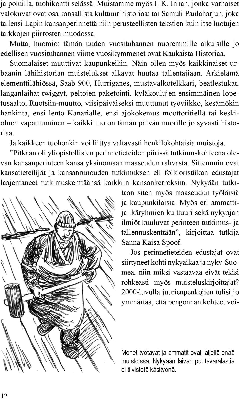 piirrosten muodossa. Mutta, huomio: tämän uuden vuosituhannen nuoremmille aikuisille jo edellisen vuosituhannen viime vuosikymmenet ovat Kaukaista Historiaa. Suomalaiset muuttivat kaupunkeihin.