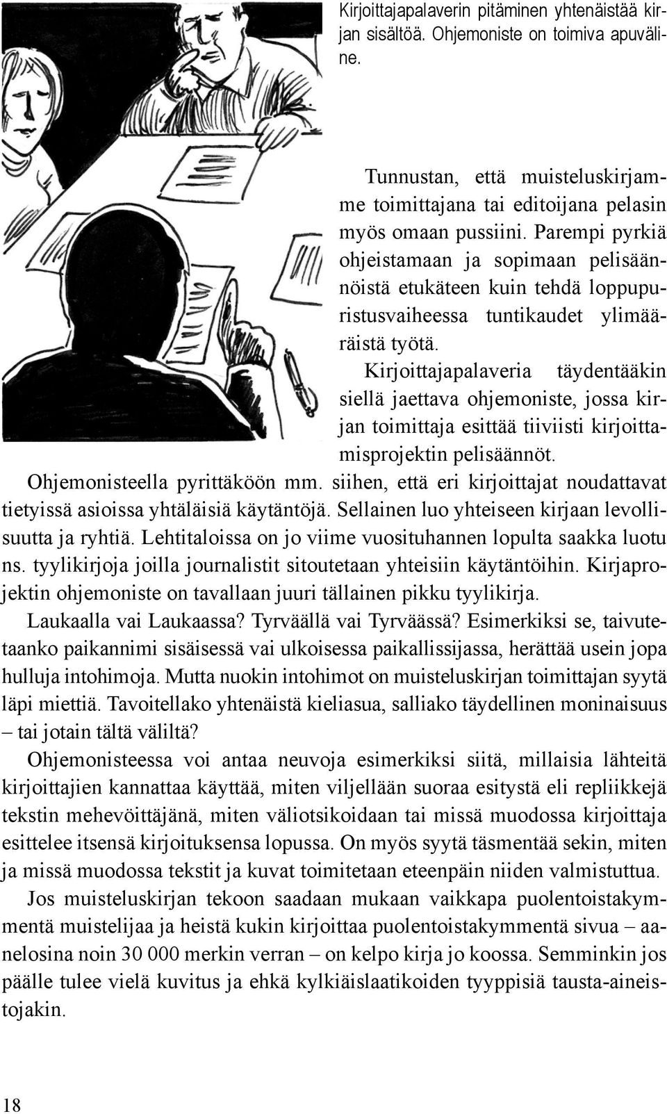 Kirjoittajapalaveria täydentääkin siellä jaettava ohjemoniste, jossa kirjan toimittaja esittää tiiviisti kirjoittamisprojektin pelisäännöt. Ohjemonisteella pyrittäköön mm.