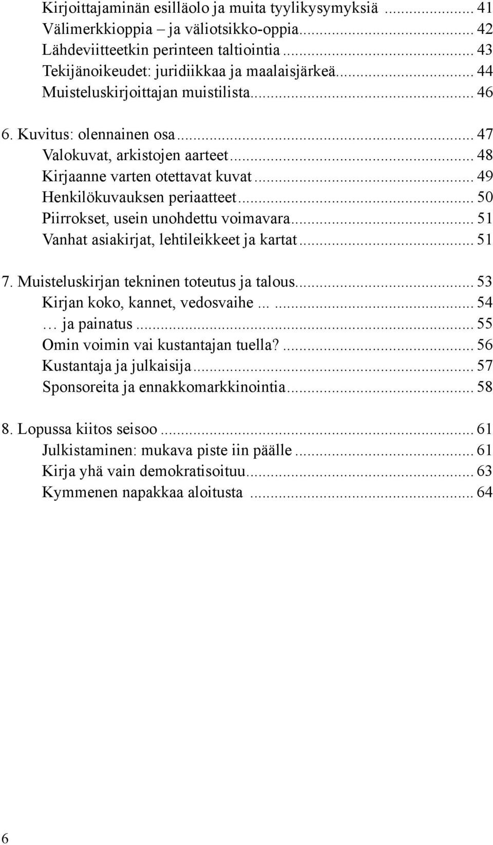 .. 50 Piirrokset, usein unohdettu voimavara... 51 Vanhat asiakirjat, lehtileikkeet ja kartat... 51 7. Muisteluskirjan tekninen toteutus ja talous... 53 Kirjan koko, kannet, vedosvaihe...... 54 ja painatus.