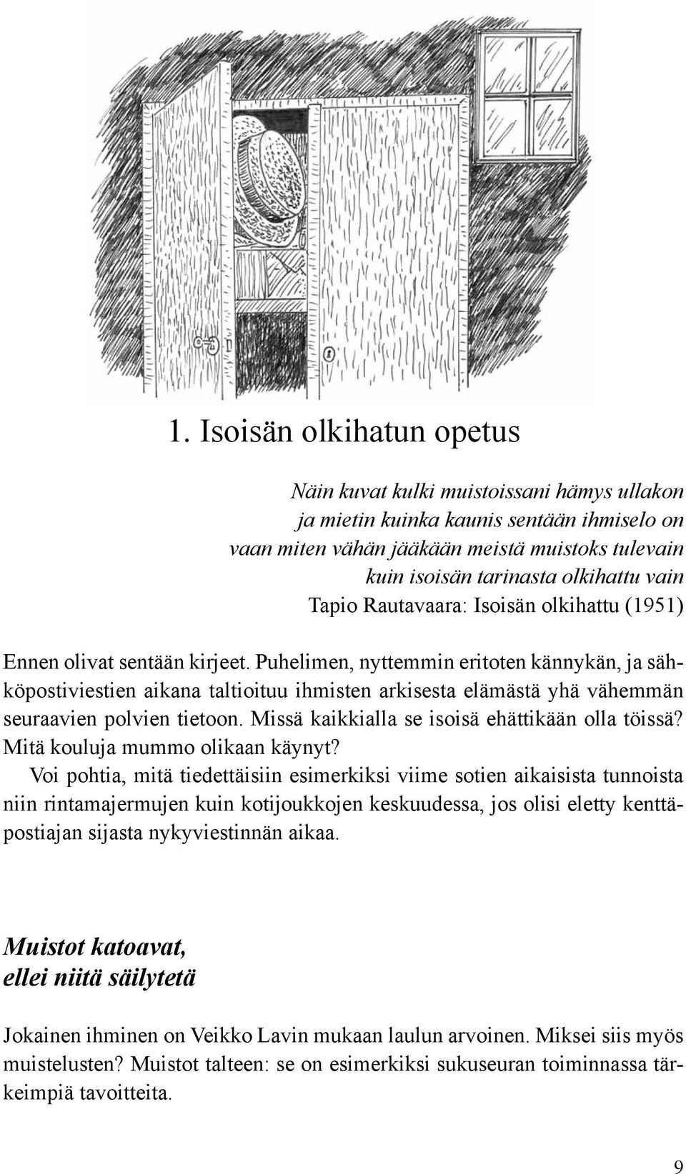 Puhelimen, nyttemmin eritoten kännykän, ja sähköpostiviestien aikana taltioituu ihmisten arkisesta elämästä yhä vähemmän seuraavien polvien tietoon. Missä kaikkialla se isoisä ehättikään olla töissä?