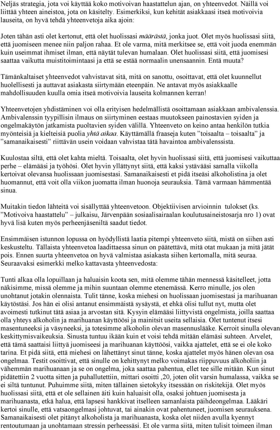 Olet myös huolissasi siitä, että juomiseen menee niin paljon rahaa. Et ole varma, mitä merkitsee se, että voit juoda enemmän kuin useimmat ihmiset ilman, että näytät tulevan humalaan.