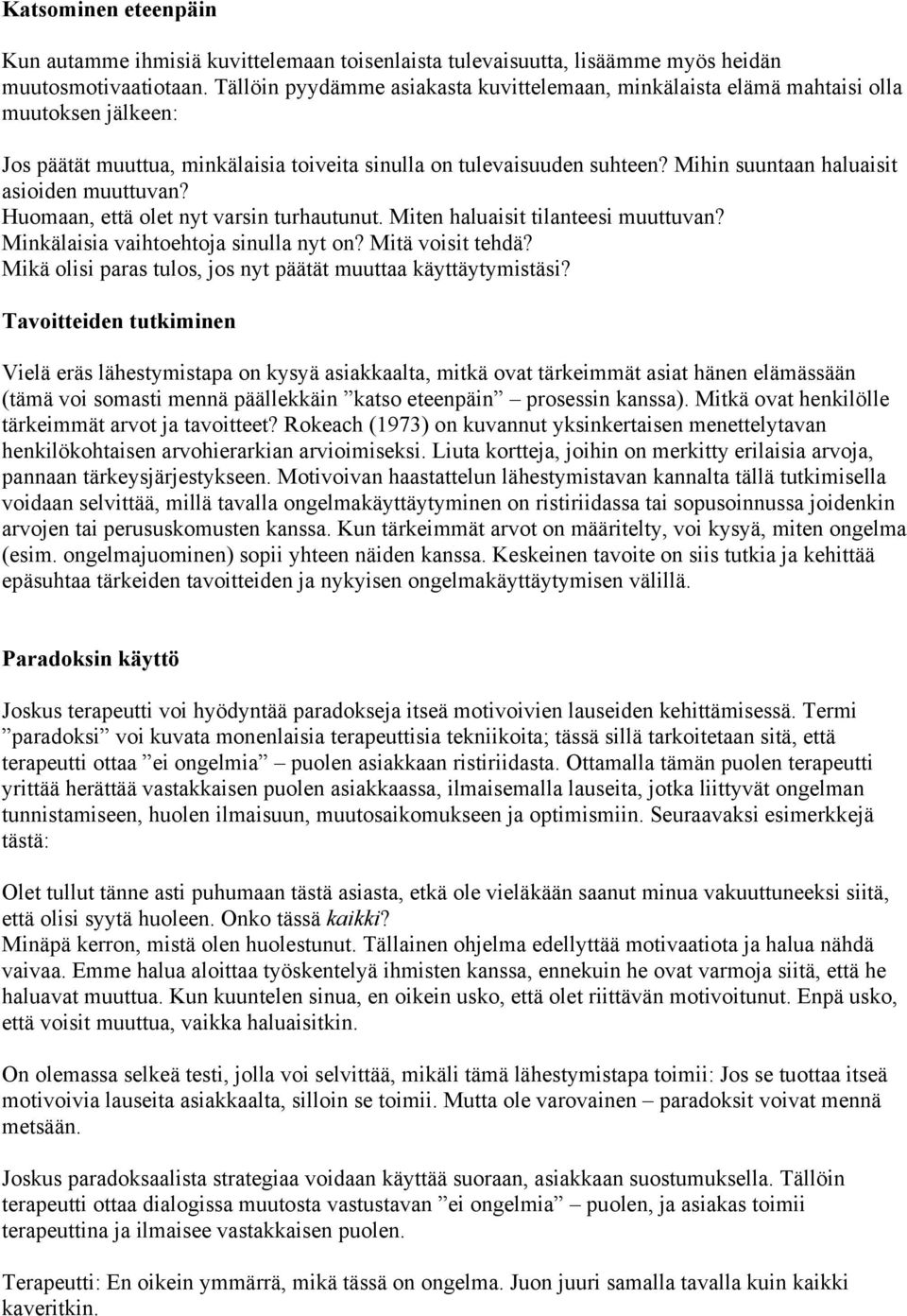 Mihin suuntaan haluaisit asioiden muuttuvan? Huomaan, että olet nyt varsin turhautunut. Miten haluaisit tilanteesi muuttuvan? Minkälaisia vaihtoehtoja sinulla nyt on? Mitä voisit tehdä?