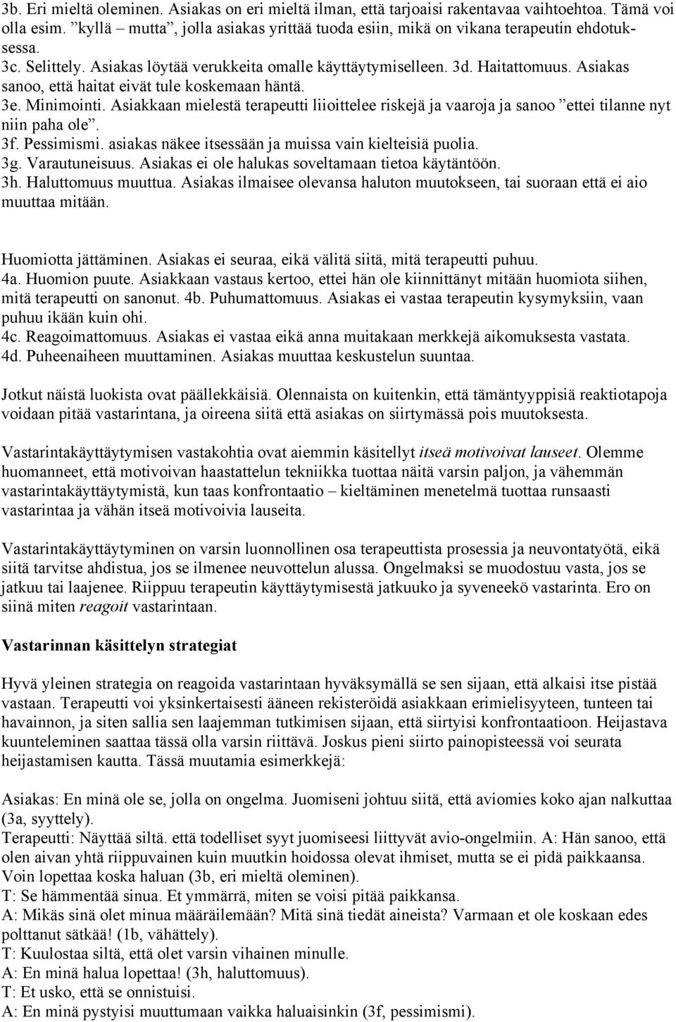 Asiakkaan mielestä terapeutti liioittelee riskejä ja vaaroja ja sanoo ettei tilanne nyt niin paha ole. 3f. Pessimismi. asiakas näkee itsessään ja muissa vain kielteisiä puolia. 3g. Varautuneisuus.