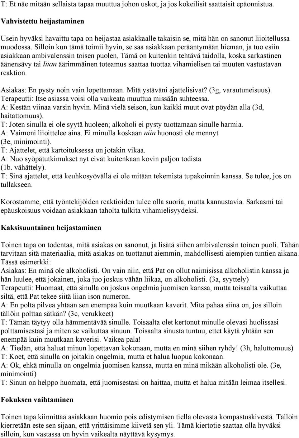 Silloin kun tämä toimii hyvin, se saa asiakkaan perääntymään hieman, ja tuo esiin asiakkaan ambivalenssin toisen puolen, Tämä on kuitenkin tehtävä taidolla, koska sarkastinen äänensävy tai liian