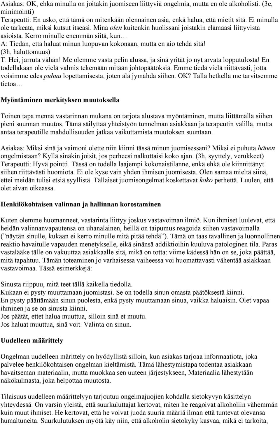 Minä olen kuitenkin huolissani joistakin elämääsi liittyvistä asioista. Kerro minulle enemmän siitä, kun A: Tiedän, että haluat minun luopuvan kokonaan, mutta en aio tehdä sitä!