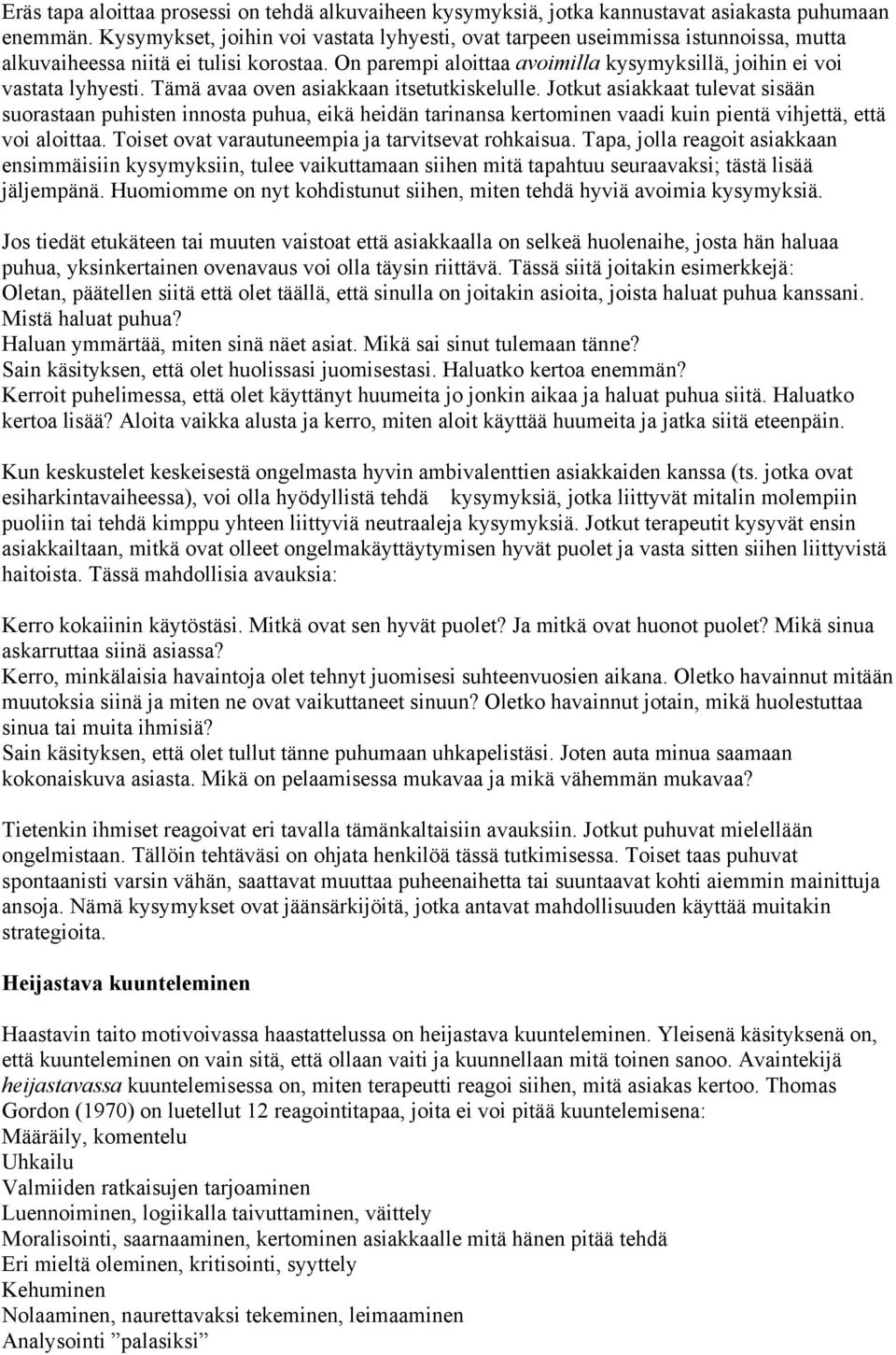 Tämä avaa oven asiakkaan itsetutkiskelulle. Jotkut asiakkaat tulevat sisään suorastaan puhisten innosta puhua, eikä heidän tarinansa kertominen vaadi kuin pientä vihjettä, että voi aloittaa.