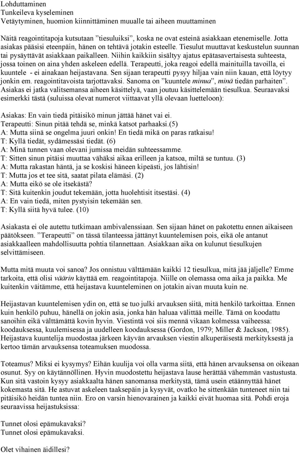 Niihin kaikkiin sisältyy ajatus epätasavertaisesta suhteesta, jossa toinen on aina yhden askeleen edellä. Terapeutti, joka reagoi edellä mainituilla tavoilla, ei kuuntele - ei ainakaan heijastavana.