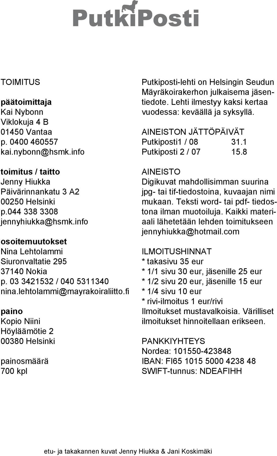 fi paino Kopio Niini Höyläämötie 2 00380 Helsinki painosmäärä 700 kpl Putkiposti-lehti on Helsingin Seudun Mäyräkoirakerhon julkaisema jäsentiedote.