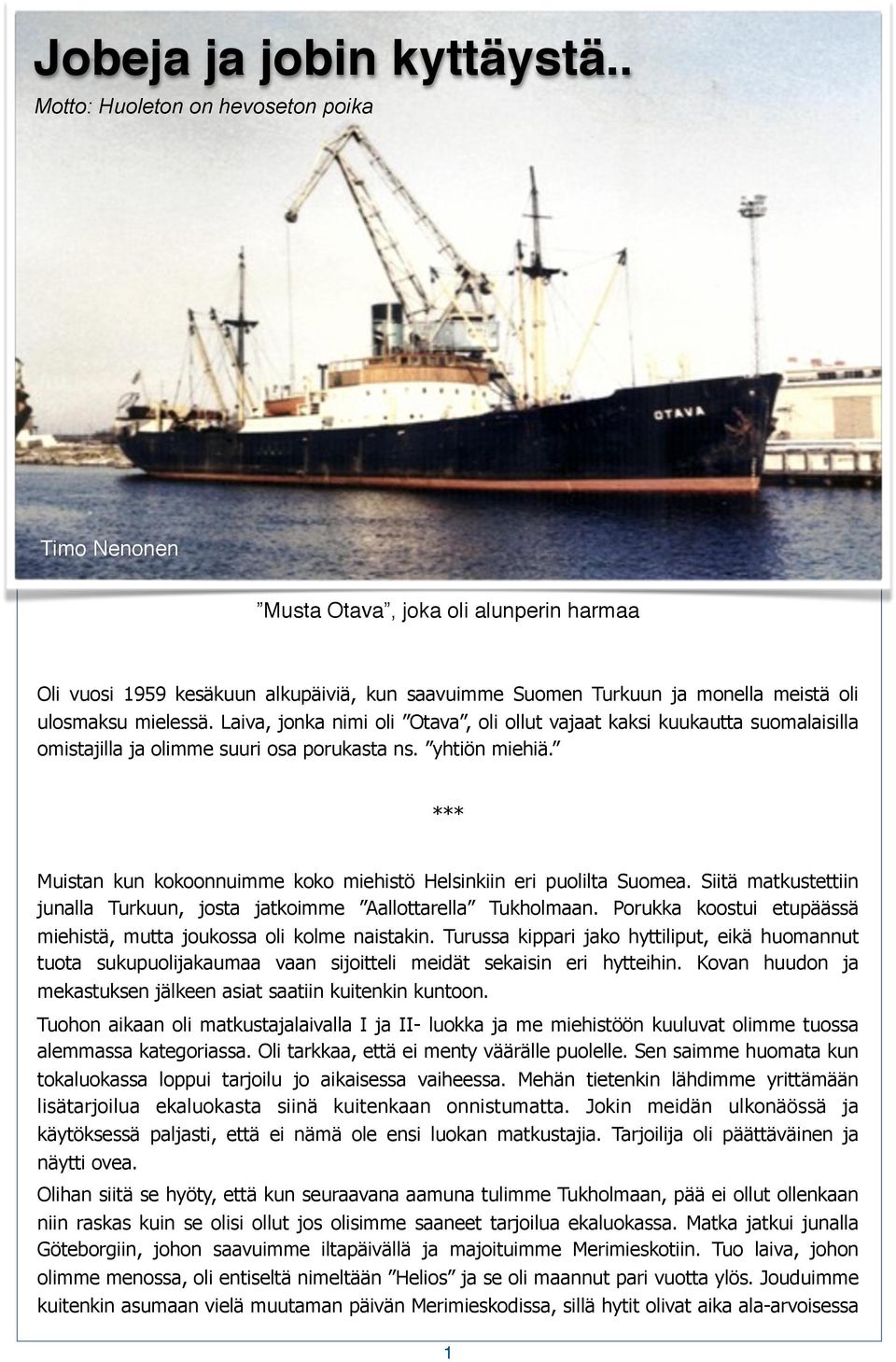 Laiva, jonka nimi oli Otava, oli ollut vajaat kaksi kuukautta suomalaisilla omistajilla ja olimme suuri osa porukasta ns. yhtiön miehiä.