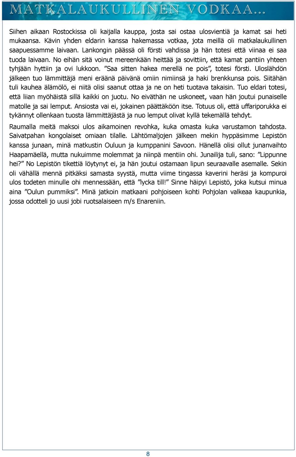 No eihän sitä voinut mereenkään heittää ja sovittiin, että kamat pantiin yhteen tyhjään hyttiin ja ovi lukkoon. Saa sitten hakea merellä ne pois, totesi försti.