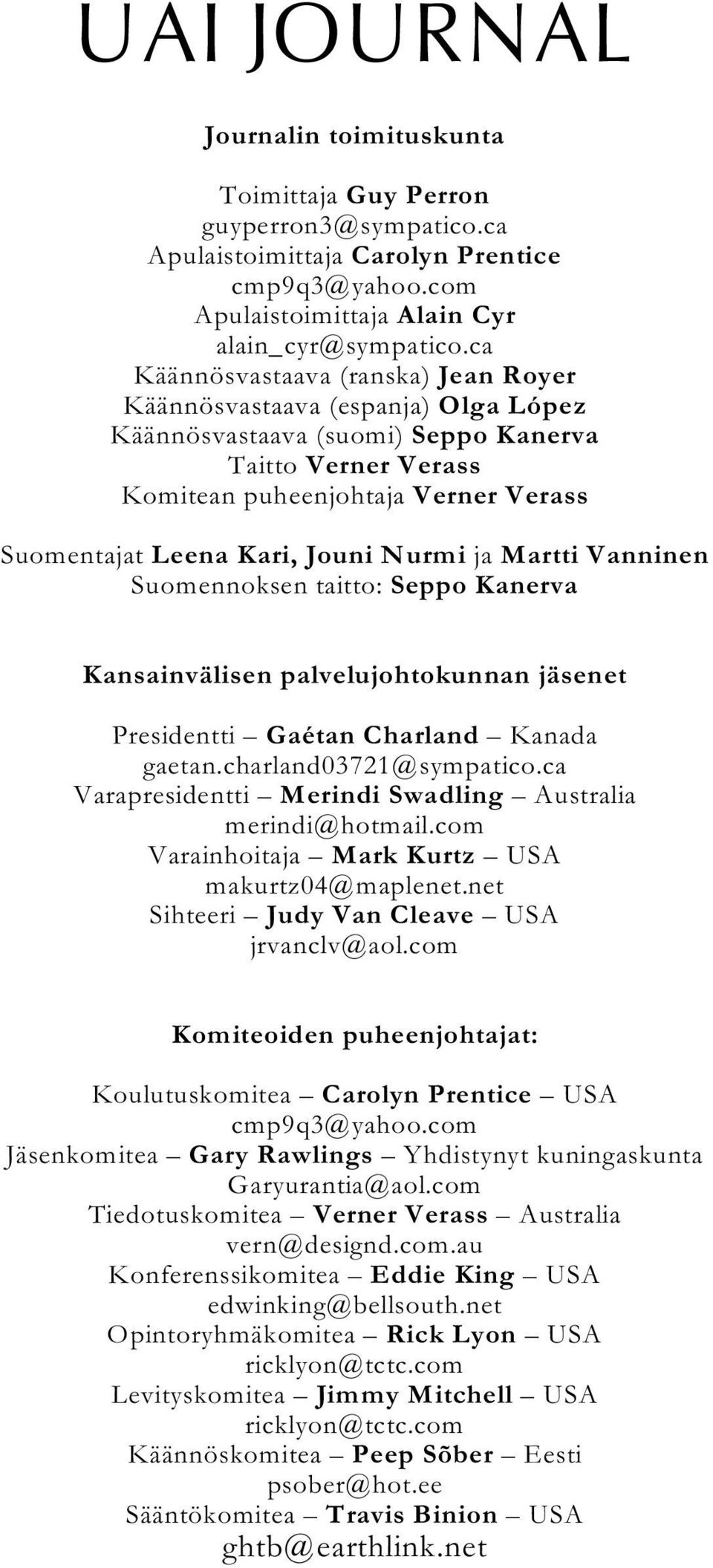 Jouni Nurmi ja Martti Vanninen Suomennoksen taitto: Seppo Kanerva Kansainvälisen palvelujohtokunnan jäsenet Presidentti Gaétan Charland Kanada gaetan.charland03721@sympatico.