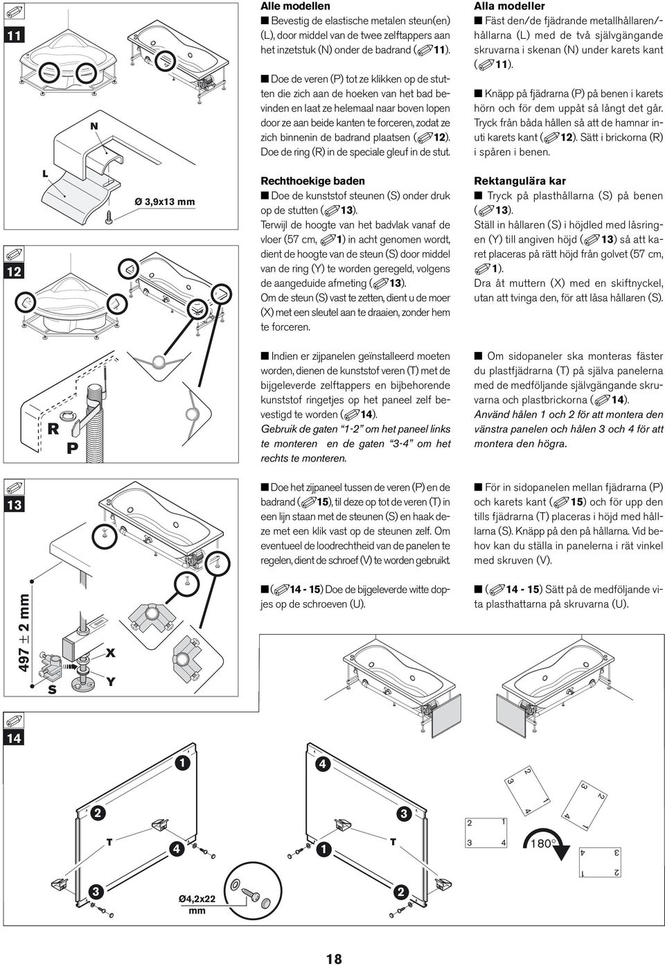 plaatsen ( ). Doe de ring (R) in de speciale gleuf in de stut. lla modeller Fäst den/de fjädrande metallhållaren/- hållarna (L) med de två självgängande skruvarna i skenan (N) under karets kant ( ).