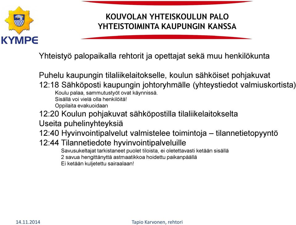 Oppilaita evakuoidaan 12:20 Koulun pohjakuvat sähköpostilla tilaliikelaitokselta Useita puhelinyhteyksiä 12:40 Hyvinvointipalvelut valmistelee toimintoja tilannetietopyyntö 12:44