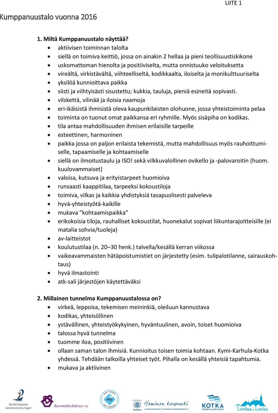 virkistävältä, viihteelliseltä, kodikkaalta, iloiselta ja monikulttuuriselta yksilöä kunnioittava paikka siisti ja viihtyisästi sisustettu; kukkia, tauluja, pieniä esineitä sopivasti.