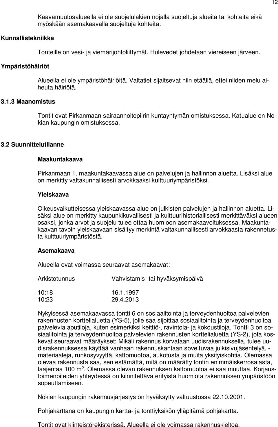 Tontit ovat Pirkanmaan sairaanhoitopiirin kuntayhtymän omistuksessa. Katualue on Nokian kaupungin omistuksessa. 3.2 Suunnittelutilanne Maakuntakaava Pirkanmaan 1.