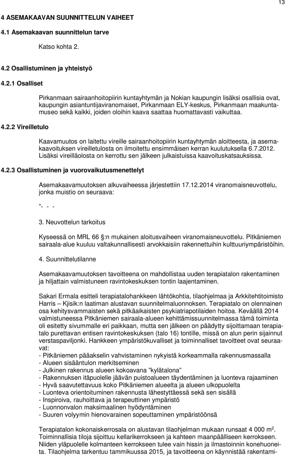 Pirkanmaan ELY-keskus, Pirkanmaan maakuntamuseo sekä kaikki, joiden oloihin kaava saattaa huomattavasti vaikuttaa.