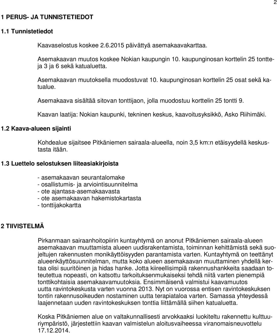 Asemakaava sisältää sitovan tonttijaon, jolla muodostuu korttelin 25 tontti 9. Kaavan laatija: Nokian kaupunki, tekninen keskus, kaavoitusyksikkö, Asko Riihimäki.