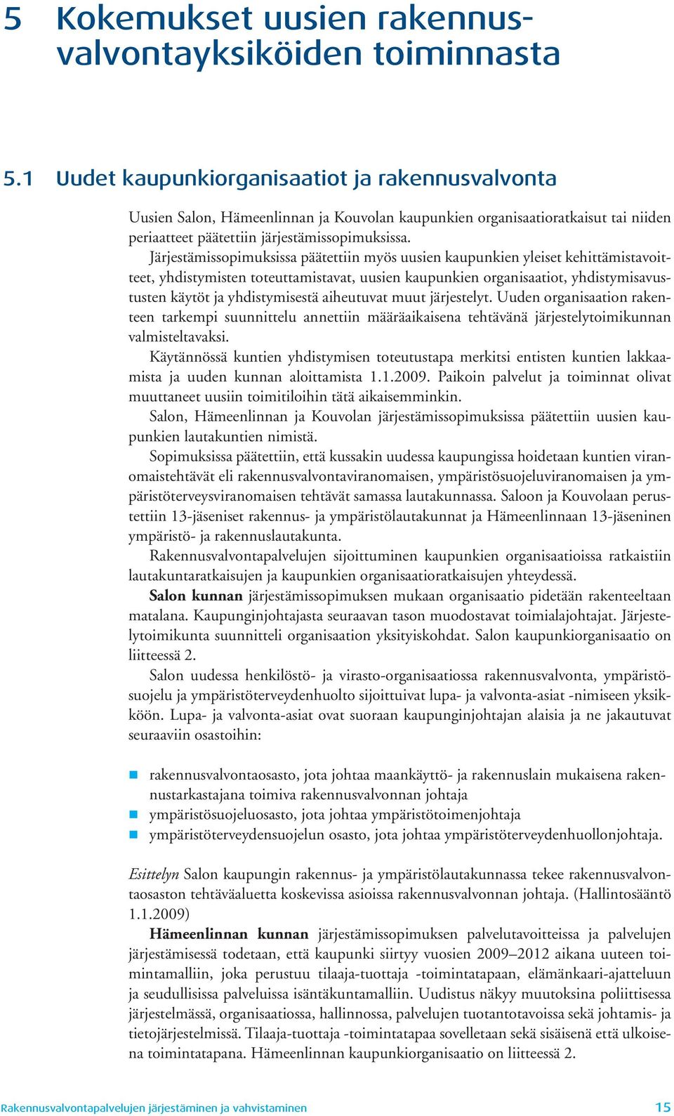 Järjestämissopimuksissa päätettiin myös uusien kaupunkien yleiset kehittämistavoitteet, yhdistymisten toteuttamistavat, uusien kaupunkien organisaatiot, yhdistymisavustusten käytöt ja yhdistymisestä