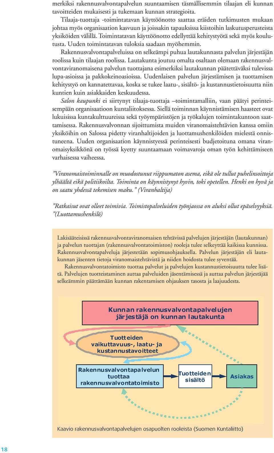 Toimintatavan käyttöönotto edellyttää kehitystyötä sekä myös koulutusta. Uuden toimintatavan tuloksia saadaan myöhemmin.