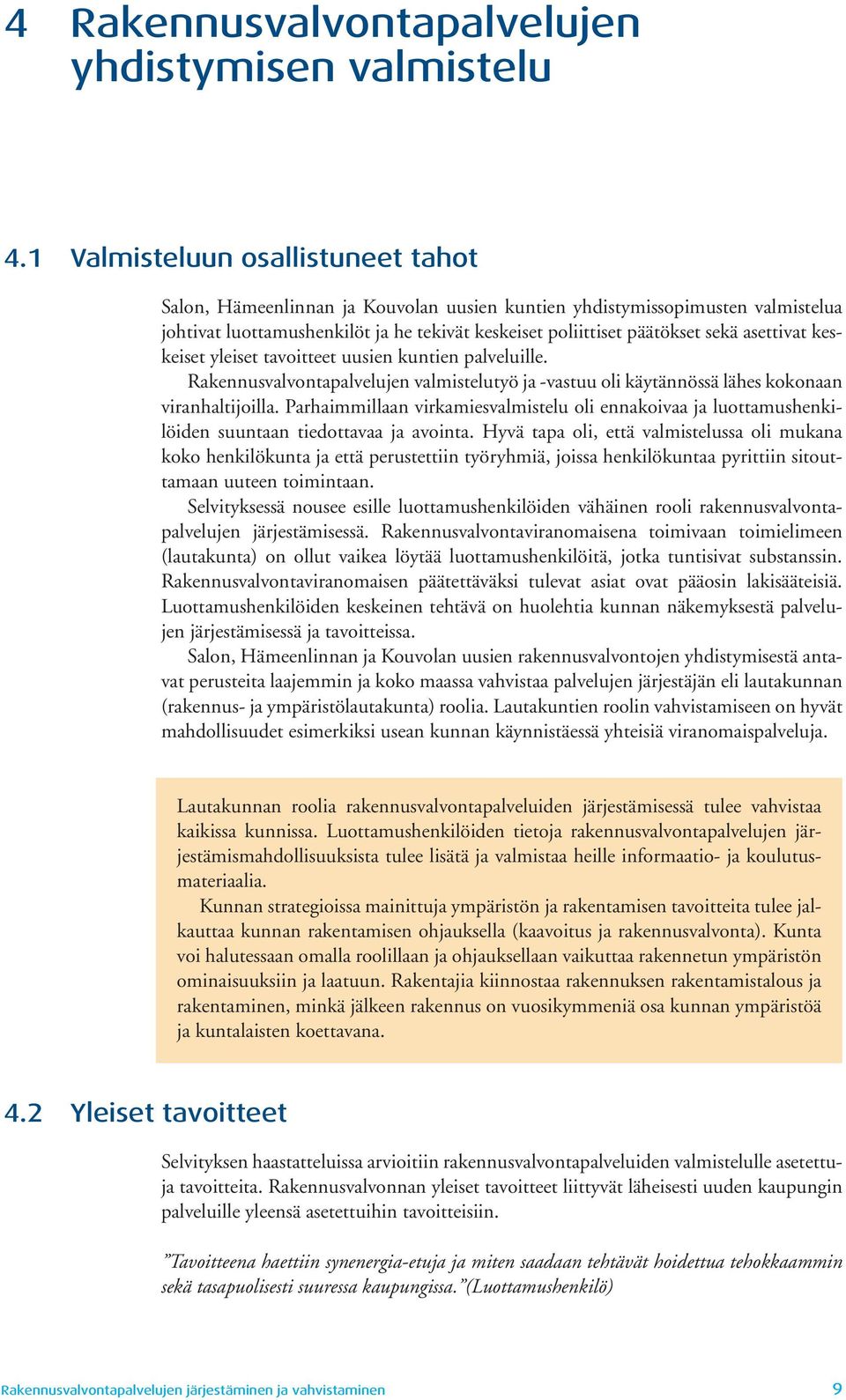 asettivat keskeiset yleiset tavoitteet uusien kuntien palveluille. Rakennusvalvontapalvelujen valmistelutyö ja -vastuu oli käytännössä lähes kokonaan viranhaltijoilla.