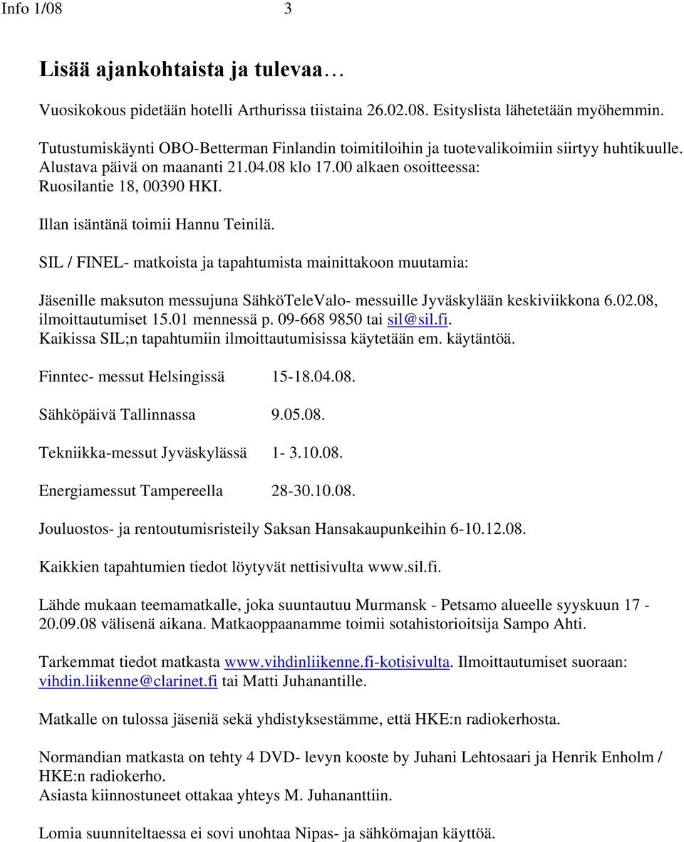 Illan isäntänä toimii Hannu Teinilä. SIL / FINEL- matkoista ja tapahtumista mainittakoon muutamia: Jäsenille maksuton messujuna SähköTeleValo- messuille Jyväskylään keskiviikkona 6.02.