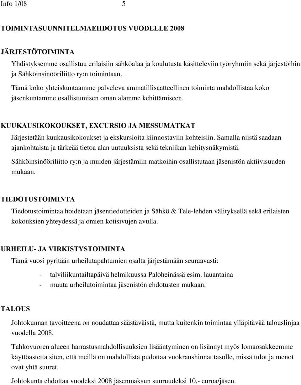 KUUKAUSIKOKOUKSET, EXCURSIO JA MESSUMATKAT Järjestetään kuukausikokoukset ja ekskursioita kiinnostaviin kohteisiin.