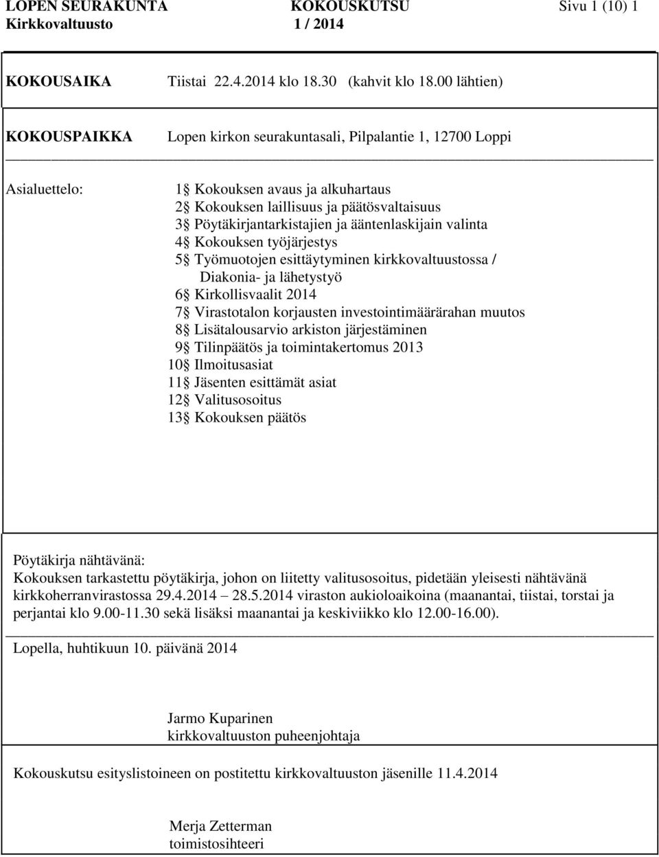 ääntenlaskijain valinta 4 Kokouksen työjärjestys 5 Työmuotojen esittäytyminen kirkkovaltuustossa / Diakonia- ja lähetystyö 6 Kirkollisvaalit 2014 7 Virastotalon korjausten investointimäärärahan