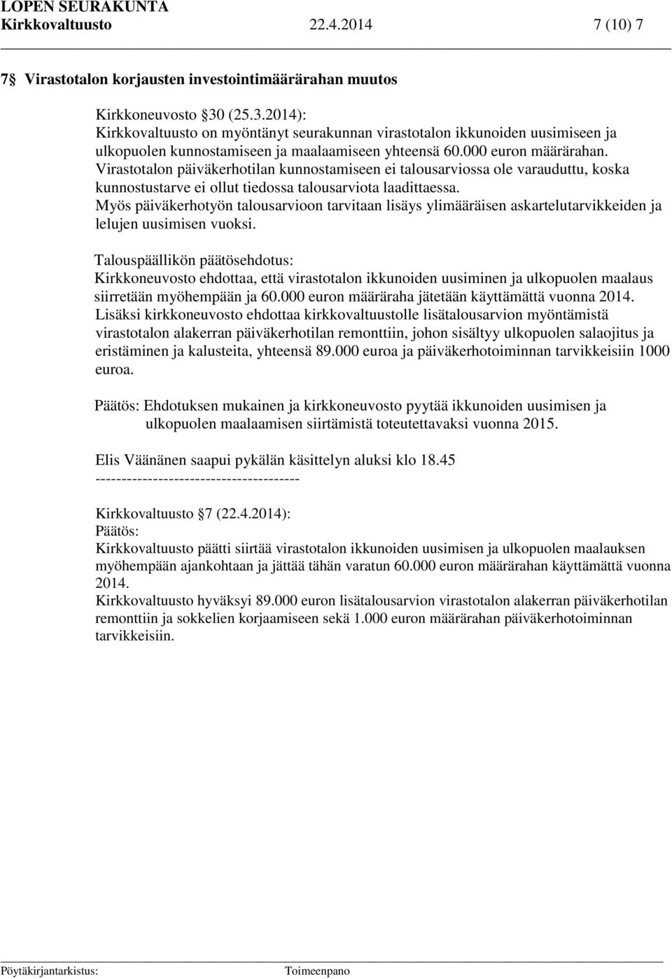 Virastotalon päiväkerhotilan kunnostamiseen ei talousarviossa ole varauduttu, koska kunnostustarve ei ollut tiedossa talousarviota laadittaessa.