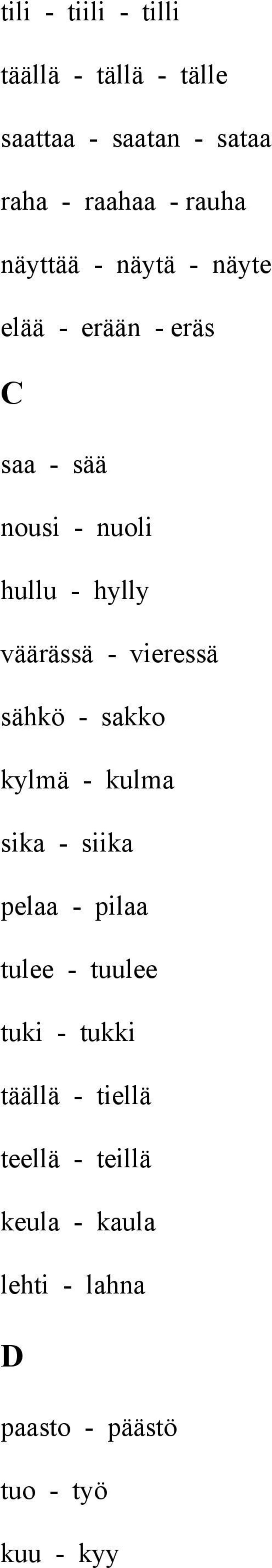 - vieressä sähkö - sakko kylmä - kulma sika - siika pelaa - pilaa tulee - tuulee tuki - tukki