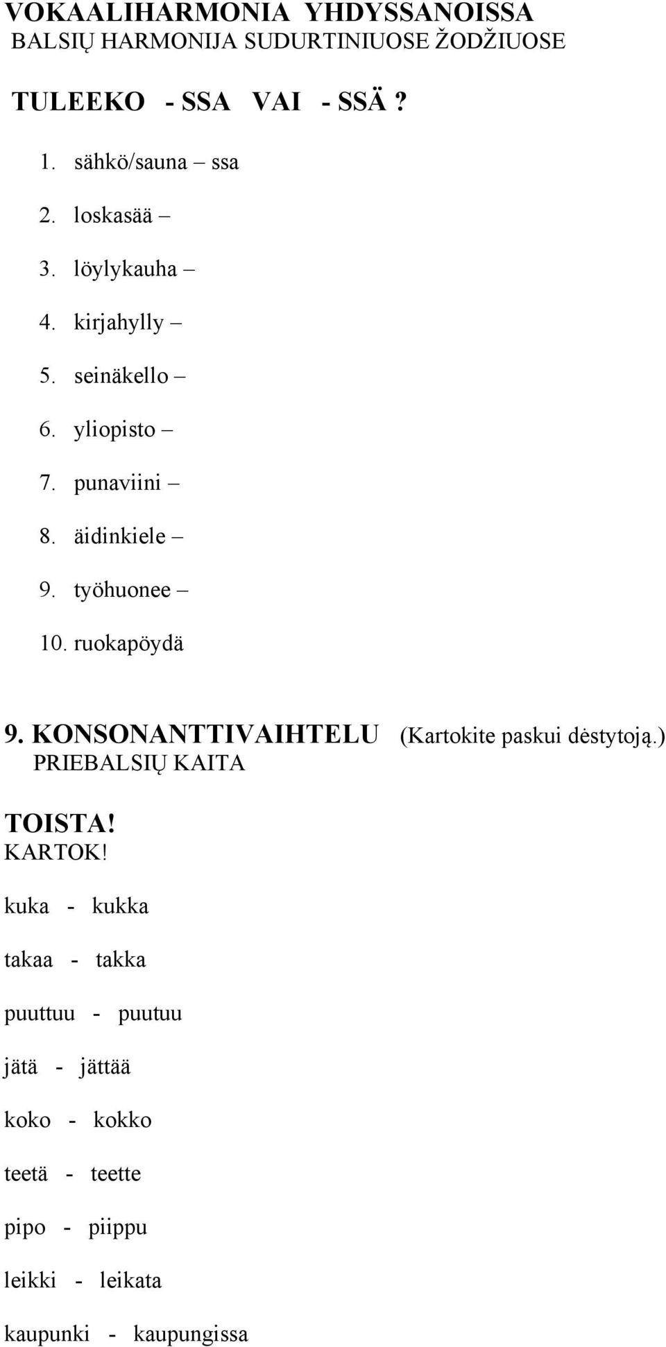 työhuonee 10. ruokapöydä 9. KONSONANTTIVAIHTELU (Kartokite paskui dėstytoją.) PRIEBALSIŲ KAITA TOISTA! KARTOK!