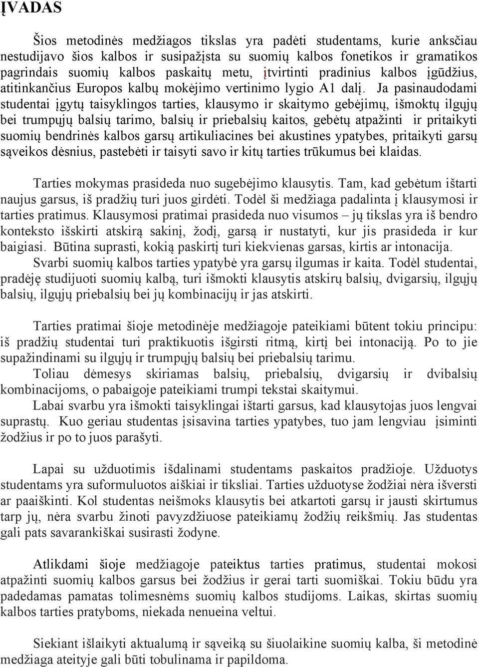 Ja pasinaudodami studentai įgytų taisyklingos tarties, klausymo ir skaitymo gebėjimų, išmoktų ilgųjų bei trumpųjų balsių tarimo, balsių ir priebalsių kaitos, gebėtų atpažinti ir pritaikyti suomių