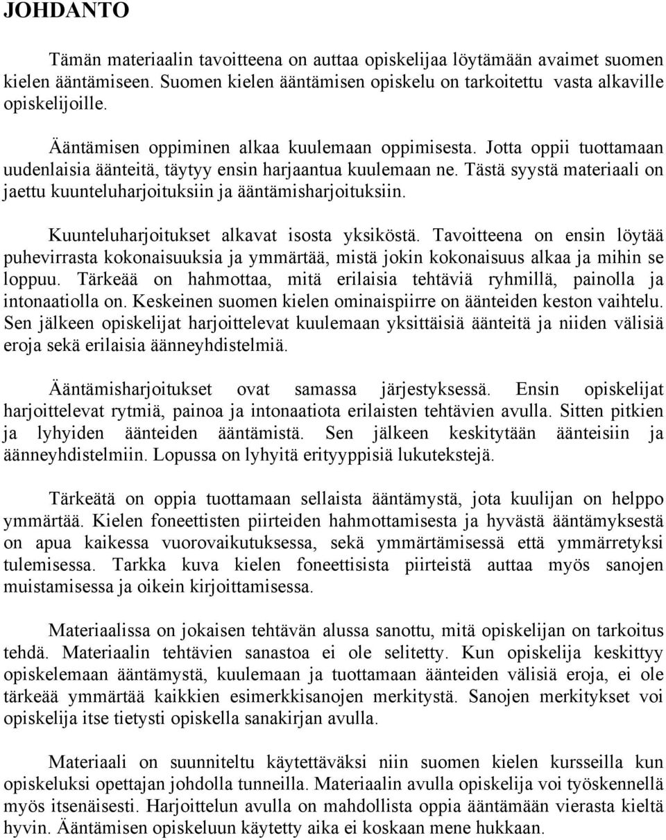 Tästä syystä materiaali on jaettu kuunteluharjoituksiin ja ääntämisharjoituksiin. Kuunteluharjoitukset alkavat isosta yksiköstä.