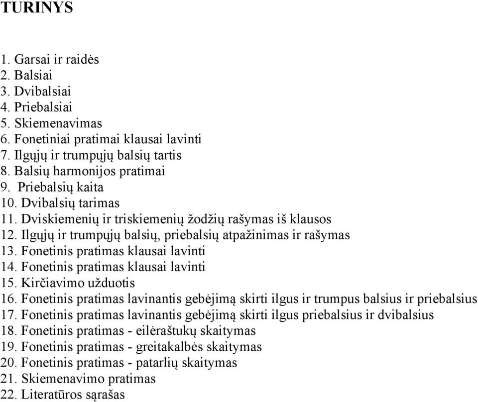 Fonetinis pratimas klausai lavinti 14. Fonetinis pratimas klausai lavinti 15. Kirčiavimo užduotis 16. Fonetinis pratimas lavinantis gebėjimą skirti ilgus ir trumpus balsius ir priebalsius 17.