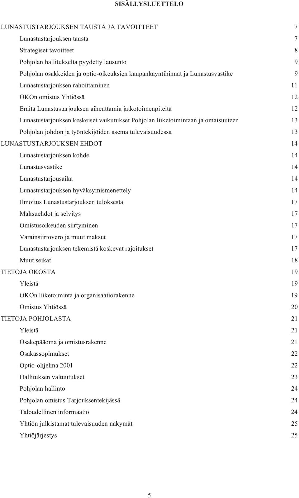 vaikutukset Pohjolan liiketoimintaan ja omaisuuteen 13 Pohjolan johdon ja työntekijöiden asema tulevaisuudessa 13 LUNASTUSTARJOUKSEN EHDOT 14 Lunastustarjouksen kohde 14 Lunastusvastike 14