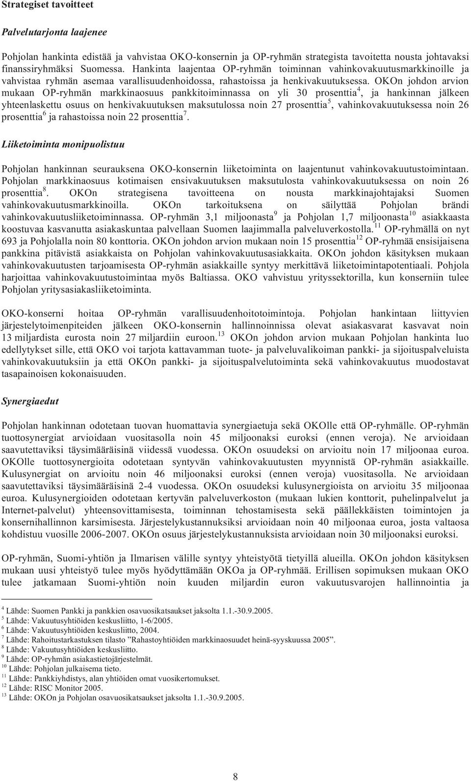 OKOn johdon arvion mukaan OP-ryhmän markkinaosuus pankkitoiminnassa on yli 30 prosenttia 4, ja hankinnan jälkeen yhteenlaskettu osuus on henkivakuutuksen maksutulossa noin 27 prosenttia 5,