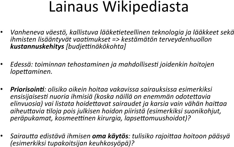 Priorisoin/: olisiko oikein hoitaa vakavissa sairauksissa esimerkiksi ensisijaises1 nuoria ihmisiä (koska näillä on enemmän odotebavia elinvuosia) vai listata hoidebavat sairaudet