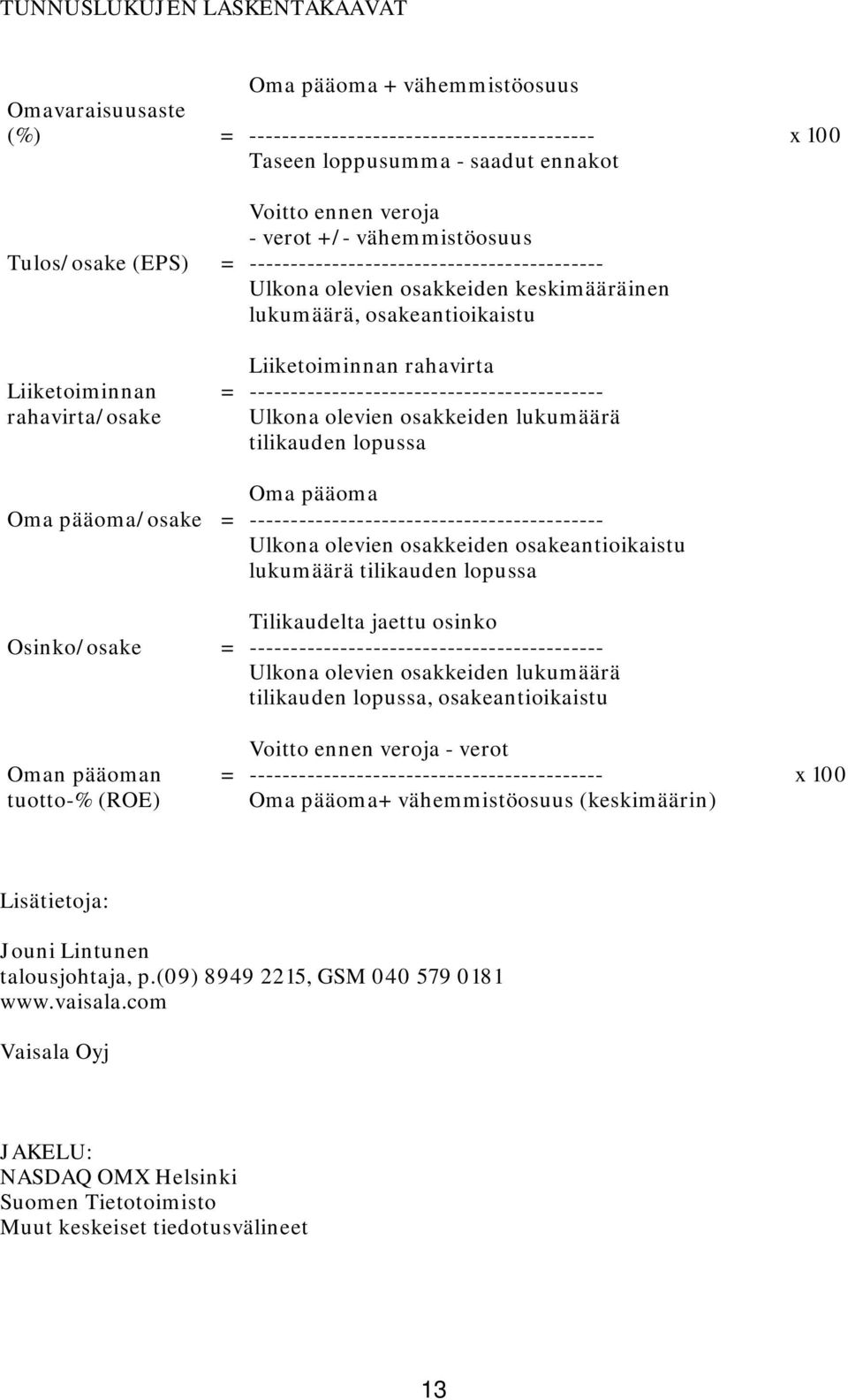 ------------------------------------------- rahavirta/osake Ulkona olevien osakkeiden lukumäärä tilikauden lopussa Oma pääoma Oma pääoma/osake = ------------------------------------------- Ulkona