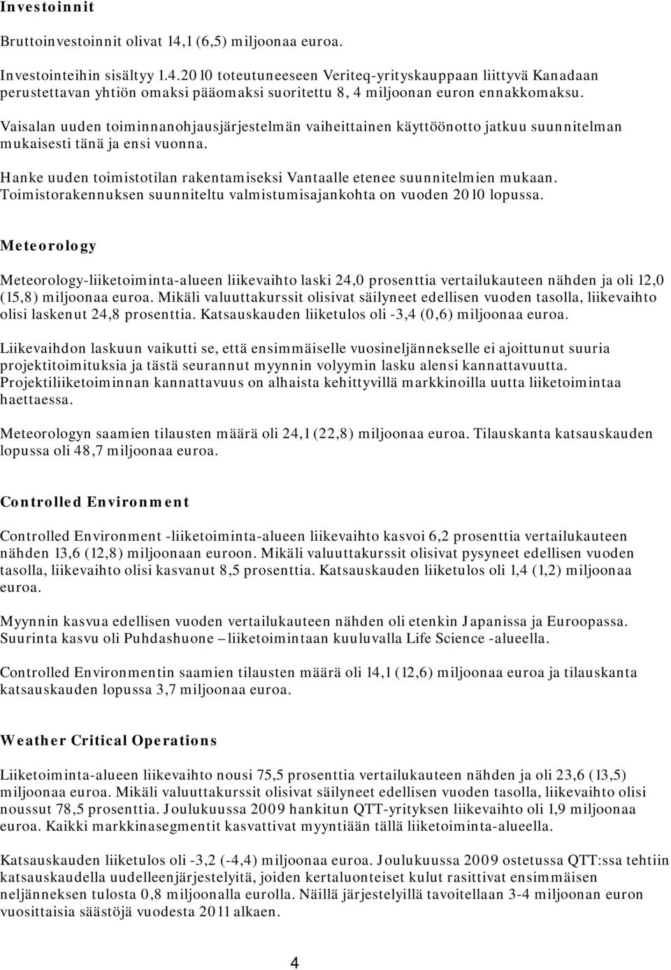 Hanke uuden toimistotilan rakentamiseksi Vantaalle etenee suunnitelmien mukaan. Toimistorakennuksen suunniteltu valmistumisajankohta on vuoden 2010 lopussa.