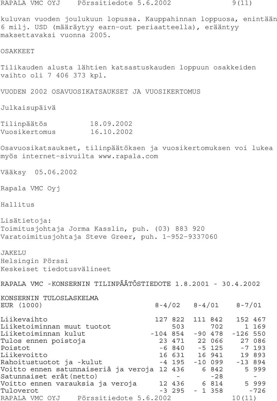 10.2002 Osavuosikatsaukset, tilinpäätöksen ja vuosikertomuksen voi lukea myös internet-sivuilta www.rapala.com Vääksy 05.06.