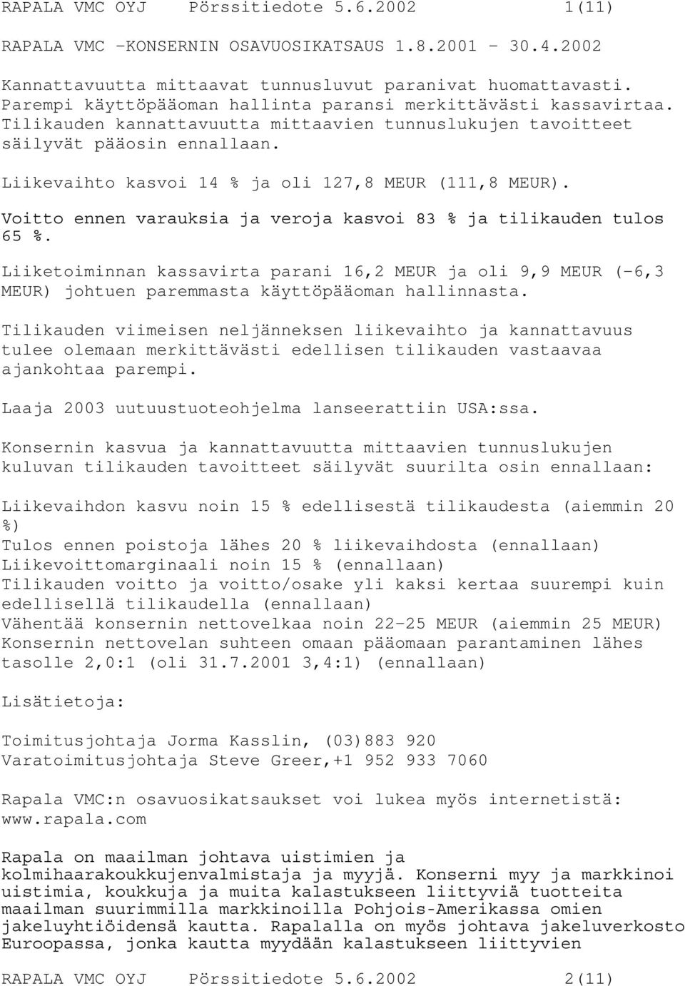 Liikevaihto kasvoi 14 % ja oli 127,8 MEUR (111,8 MEUR). Voitto ennen varauksia ja veroja kasvoi 83 % ja tilikauden tulos 65 %.