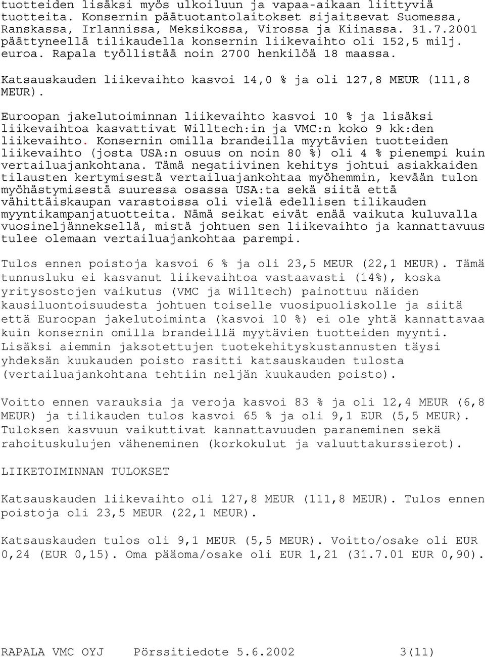 Euroopan jakelutoiminnan liikevaihto kasvoi 10 % ja lisäksi liikevaihtoa kasvattivat Willtech:in ja VMC:n koko 9 kk:den liikevaihto.