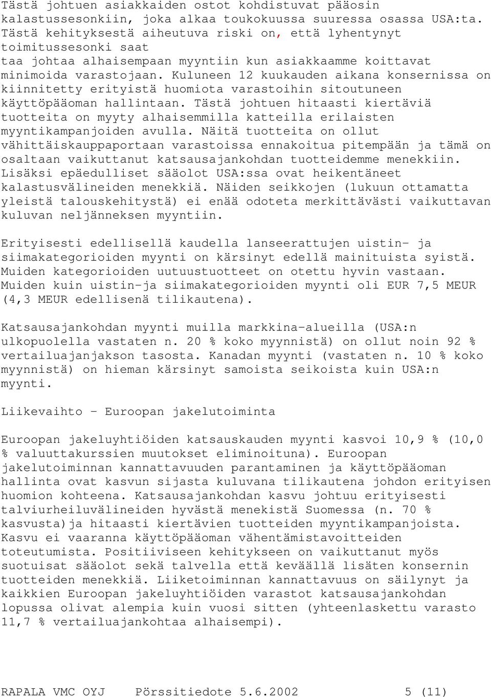 Kuluneen 12 kuukauden aikana konsernissa on kiinnitetty erityistä huomiota varastoihin sitoutuneen käyttöpääoman hallintaan.