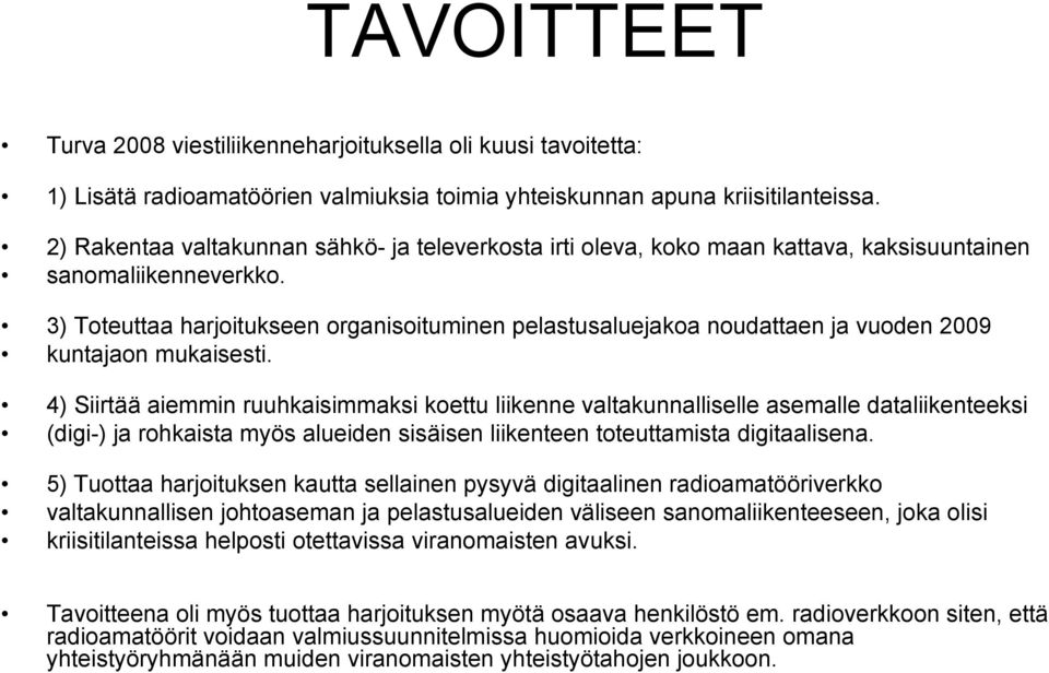 3) Toteuttaa harjoitukseen organisoituminen pelastusaluejakoa noudattaen ja vuoden 2009 kuntajaon mukaisesti.