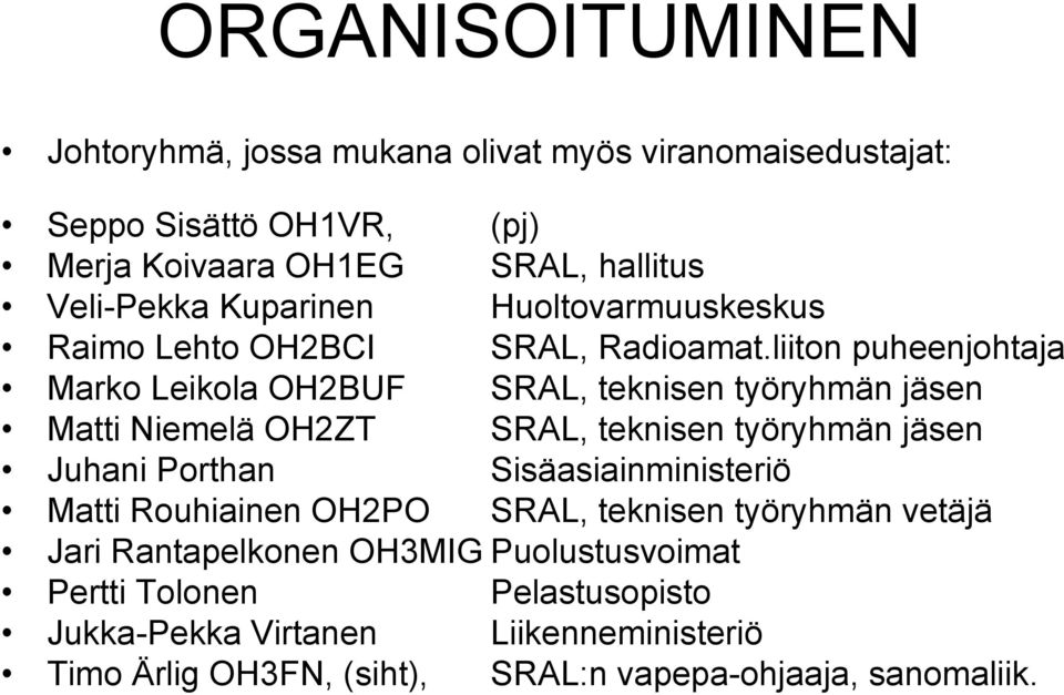 liiton puheenjohtaja Marko Leikola OH2BUF SRAL, teknisen työryhmän jäsen Matti Niemelä OH2ZT SRAL, teknisen työryhmän jäsen Juhani Porthan