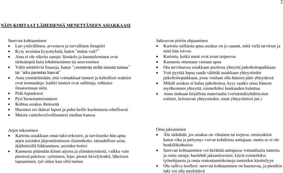 ymmärtämään, että voimakkaat tunteet ja keholliset reaktiot ovat normaaleja: kaikki tunteet ovat sallittuja, rohkaise ilmaisemaan niitä.