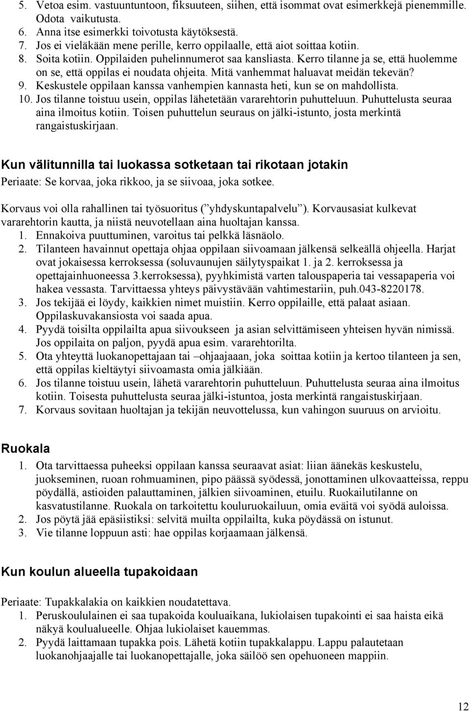 Kerro tilanne ja se, että huolemme on se, että oppilas ei noudata ohjeita. Mitä vanhemmat haluavat meidän tekevän? 9. Keskustele oppilaan kanssa vanhempien kannasta heti, kun se on mahdollista. 10.