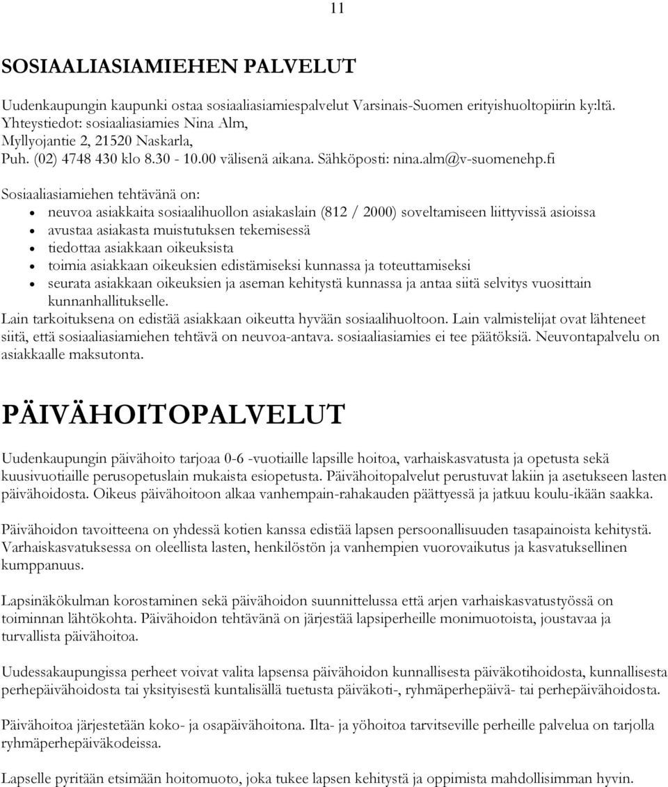 fi Sosiaaliasiamiehen tehtävänä on: neuvoa asiakkaita sosiaalihuollon asiakaslain (812 / 2000) soveltamiseen liittyvissä asioissa avustaa asiakasta muistutuksen tekemisessä tiedottaa asiakkaan