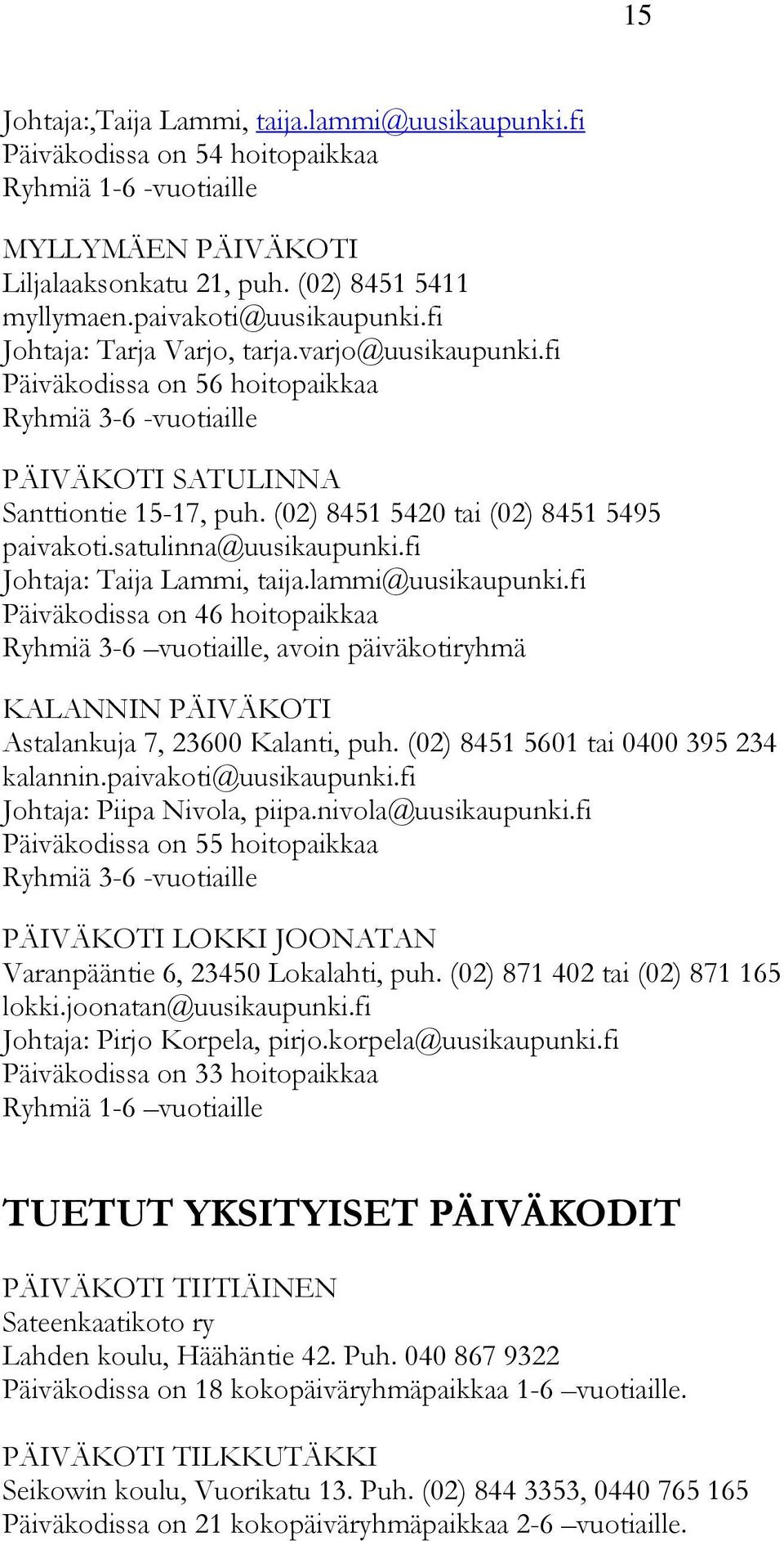 (02) 8451 5420 tai (02) 8451 5495 paivakoti.satulinna@uusikaupunki.fi Johtaja: Taija Lammi, taija.lammi@uusikaupunki.