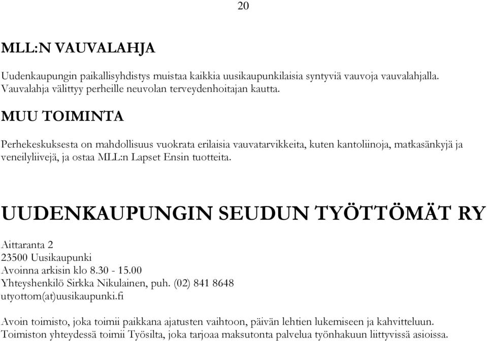 UUDENKAUPUNGIN SEUDUN TYÖTTÖMÄT RY Aittaranta 2 23500 Uusikaupunki Avoinna arkisin klo 8.30-15.00 Yhteyshenkilö Sirkka Nikulainen, puh. (02) 841 8648 utyottom(at)uusikaupunki.